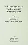 Visions of Aesthetics, the Environment & Development: the Legacy of Joachim F. Wohlwill (Penn State Series on Child and Adolescent Development)