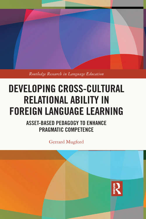 Book cover of Developing Cross-Cultural Relational Ability in Foreign Language Learning: Asset-Based Pedagogy to Enhance Pragmatic Competence (Routledge Research in Language Education)