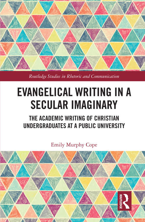 Book cover of Evangelical Writing in a Secular Imaginary: The Academic Writing of Christian Undergraduates at a Public University (Routledge Studies in Rhetoric and Communication)