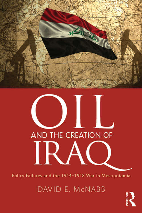 Book cover of Oil and the Creation of Iraq: Policy Failures and the 1914-1918 War in Mesopotamia