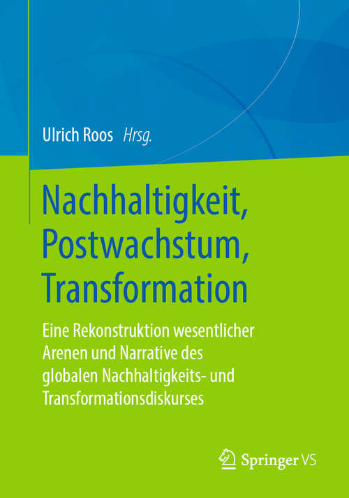 Book cover of Nachhaltigkeit, Postwachstum, Transformation: Eine Rekonstruktion wesentlicher Arenen und Narrative des globalen Nachhaltigkeits- und Transformationsdiskurses (1. Aufl. 2020)