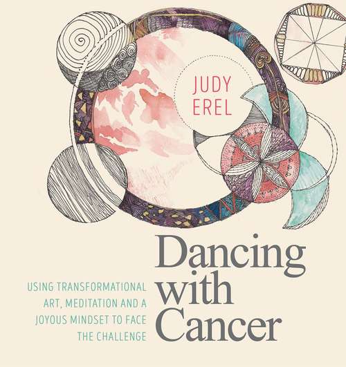 Book cover of Dancing with Cancer: Using Transformational Art, Meditation and a Joyous Mindset to Face the Challenge