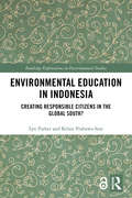 Environmental Education in Indonesia: Creating Responsible Citizens in the Global South? (Routledge Explorations in Environmental Studies)