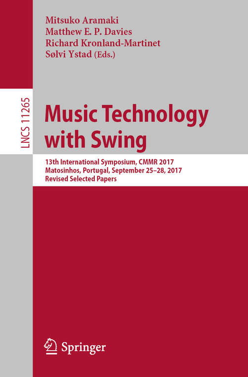 Music Technology with Swing: 13th International Symposium, CMMR 2017, Matosinhos, Portugal, September 25-28, 2017, Revised Selected Papers (Lecture Notes in Computer Science #11265)