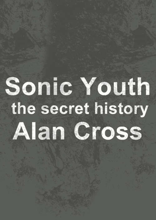 Sonic Youth: The Secret History (The\secret History Of Rock Ser.)
