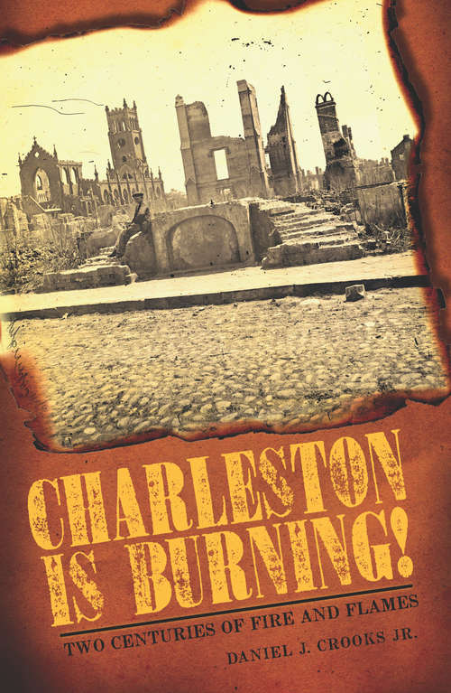 Book cover of Charleston is Burning!: Two Centuries of Fire and Flames