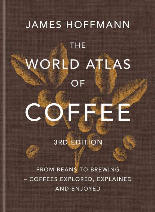 Book cover of The World Atlas of Coffee 3rd edition: From beans to brewing – coffees explored, explained and enjoyed