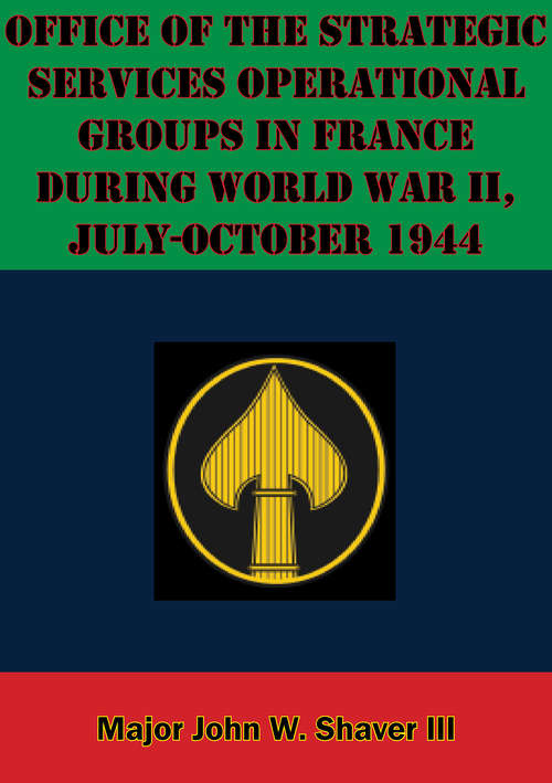 Office Of The Strategic Services Operational Groups In France During World War II, July-October 1944