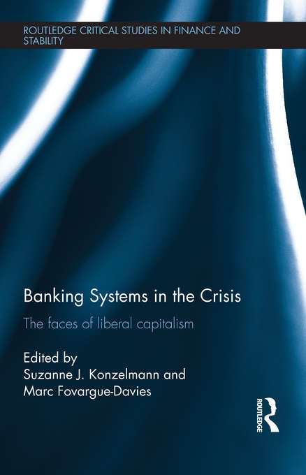 Banking Systems in the Crisis: The Faces of Liberal Capitalism (Routledge Critical Studies in Finance and Stability)