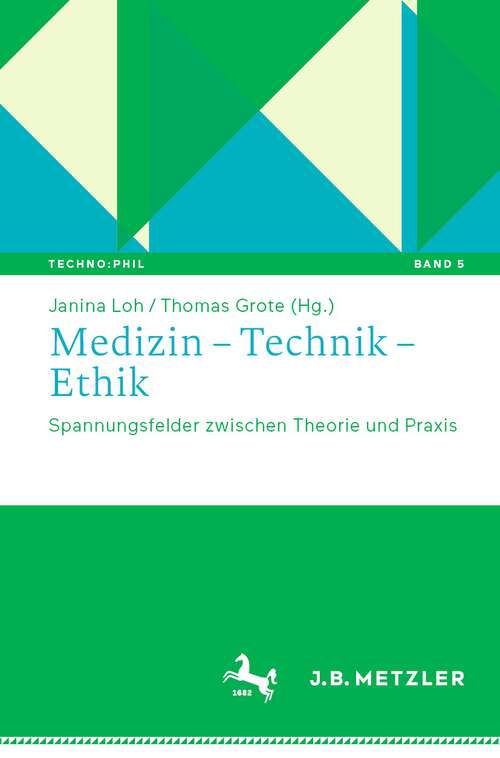 Medizin – Technik – Ethik: Spannungsfelder zwischen Theorie und Praxis (Techno:Phil – Aktuelle Herausforderungen der Technikphilosophie #5)