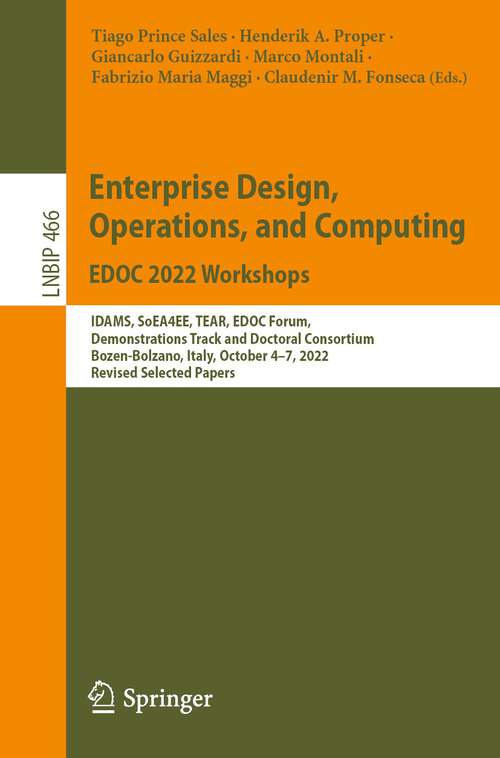 Book cover of Enterprise Design, Operations, and Computing. EDOC 2022 Workshops: IDAMS, SoEA4EE, TEAR, EDOC Forum, Demonstrations Track and Doctoral Consortium, Bozen-Bolzano, Italy, October 4–7, 2022, Revised Selected Papers (1st ed. 2023) (Lecture Notes in Business Information Processing #466)