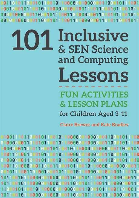 Book cover of 101 Inclusive and SEN Science and Computing Lessons: Fun Activities and Lesson Plans for Children Aged 3 – 11 (101 Inclusive And Sen Lessons Ser.)