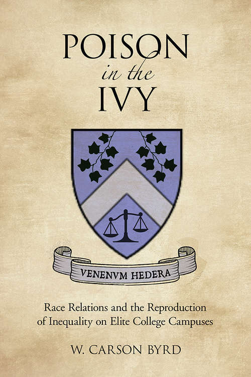 Poison in the Ivy: Race Relations and the Reproduction of Inequality on Elite College Campuses (The American Campus)