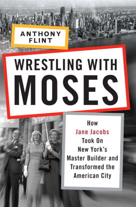 Book cover of Wrestling with Moses: How Jane Jacobs Took On New York's Master Builder and Transformed the American City