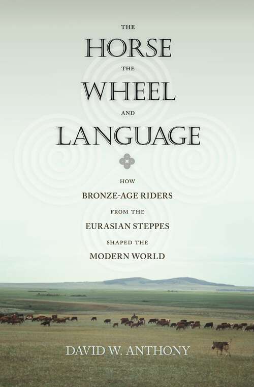 Book cover of The Horse, the Wheel, and Language: How Bronze-Age Riders from the Eurasian Steppes Shaped the Modern World