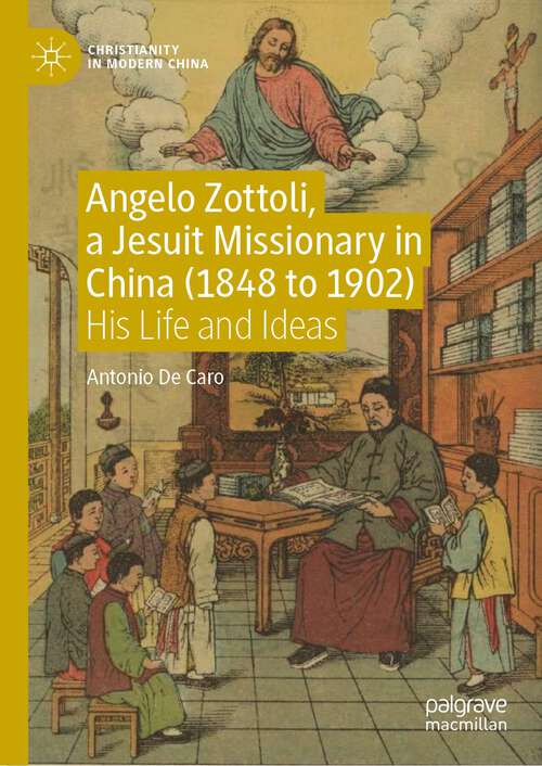 Book cover of Angelo Zottoli, a Jesuit Missionary in China: His Life and Ideas (1st ed. 2022) (Christianity in Modern China)
