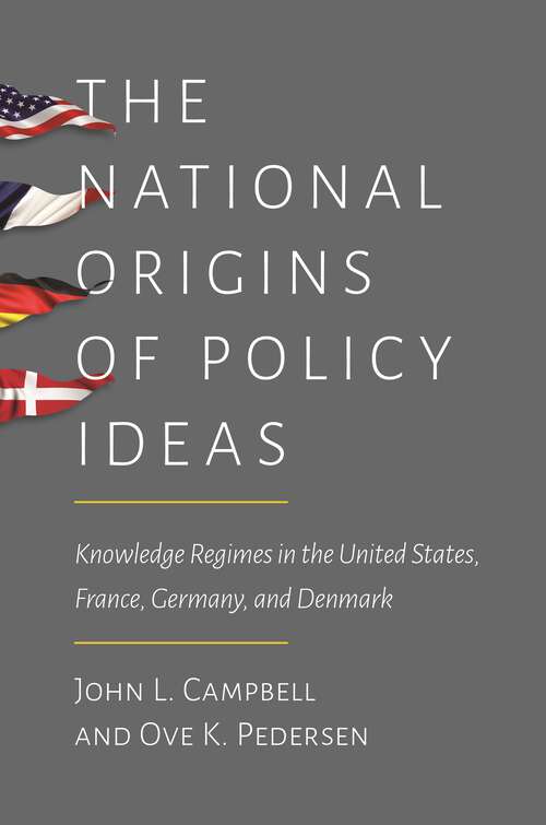 Book cover of The National Origins of Policy Ideas: Knowledge Regimes in the United States, France, Germany, and Denmark