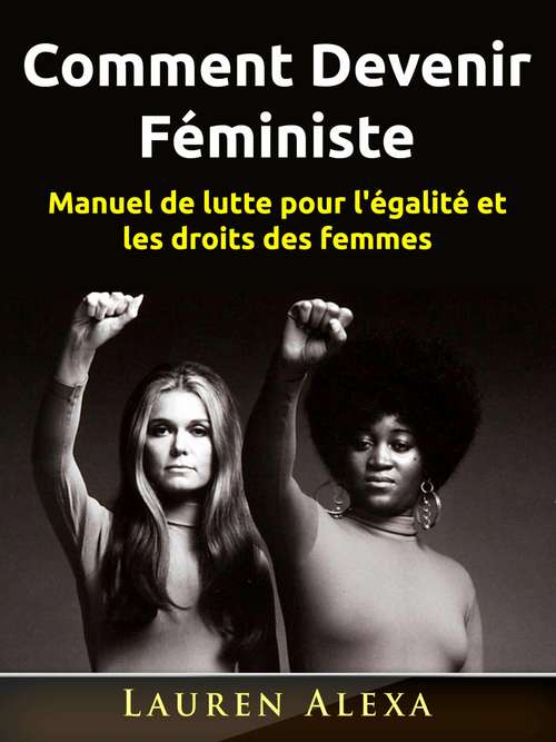 Book cover of Comment Devenir Féministe: Manuel de lutte pour l'égalité et les droits des femmes