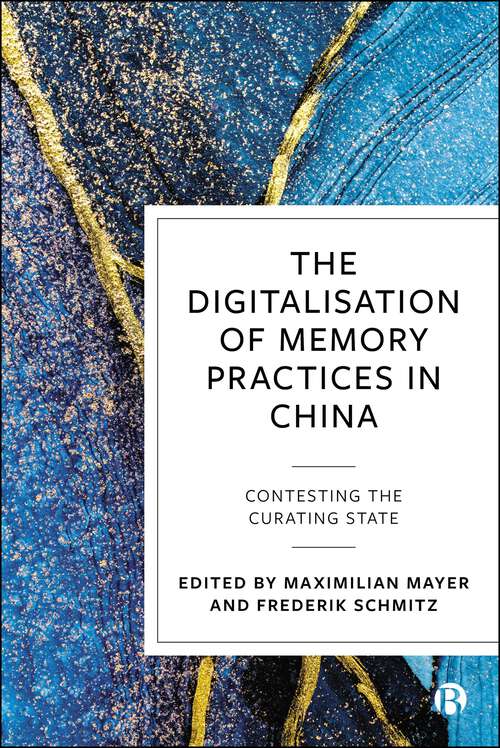 Book cover of The Digitalisation of Memory Practices in China: Contesting the Curating State (First Edition)