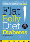 Flat Belly Diet! Diabetes: Lose Weight, Target Belly Fat, and Lower Blood Sugar with This Tested Plan from the Editors of Prevention (Flat Belly Diet)