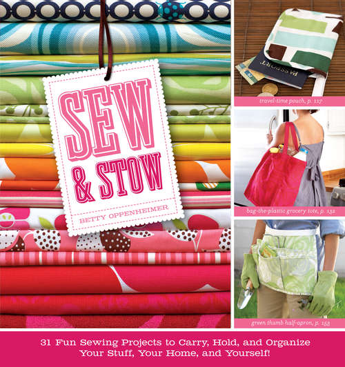 Book cover of Sew & Stow: 31 Fun Sewing Projects to Carry, Hold, and Organize Your Stuff, Your Home, and Yourself!