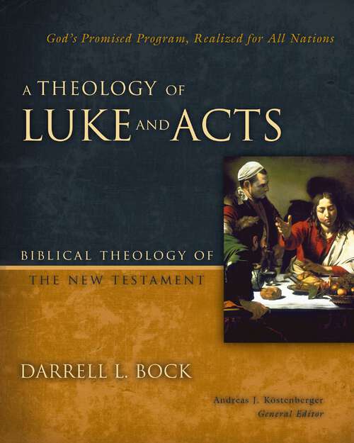 Book cover of A Theology of Luke and Acts: God’s Promised Program, Realized for All Nations (Biblical Theology of the New Testament Series)