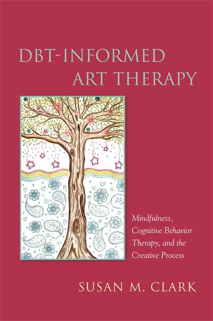 DBT-Informed Art Therapy: Mindfulness, Cognitive Behavior Therapy, and the Creative Process