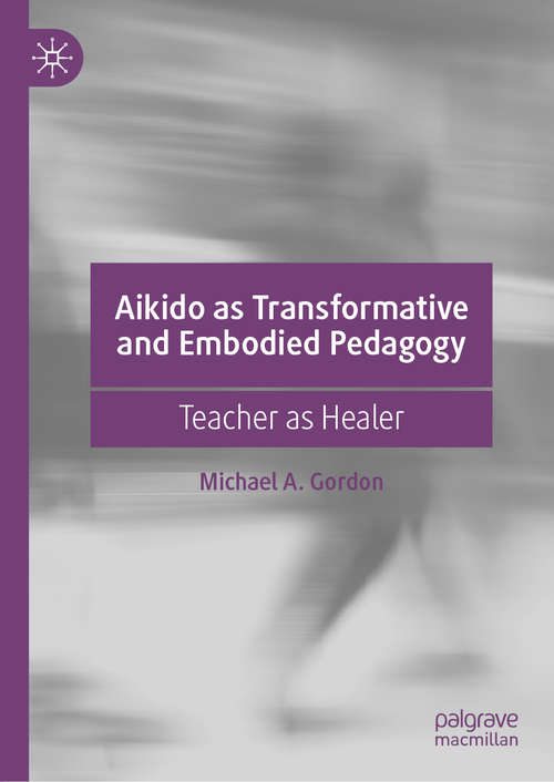 Aikido as Transformative and Embodied Pedagogy: Teacher as Healer