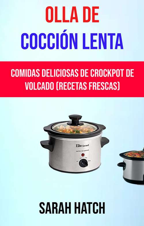 Olla De Cocción Lenta (Recetas Frescas): Deliciosas comidas en cocción lenta (recetas frescas)