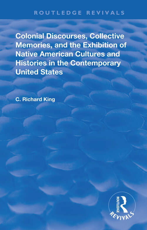 Colonial Discourses, Collective Memories and the Exhibition of Native American Cultures and Histories in the Contemporary United States
