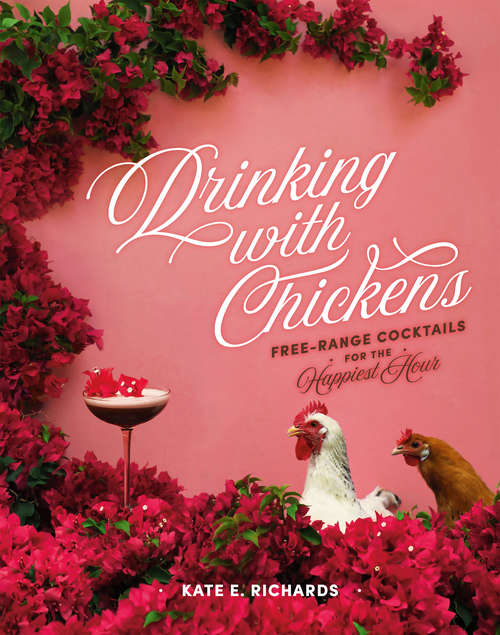 Book cover of Drinking with Chickens: Free-Range Cocktails for the Happiest Hour
