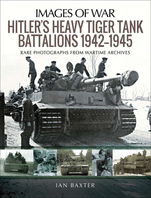 Book cover of Hitler's Heavy Tiger Tank Battalions, 1942–1945 (Images of War)