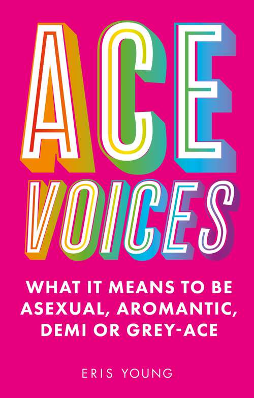Book cover of Ace Voices: What it Means to Be Asexual, Aromantic, Demi or Grey-Ace
