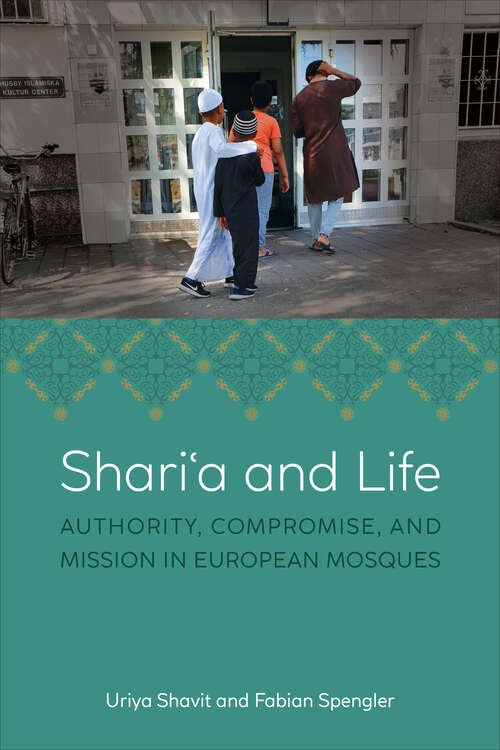 Book cover of Shariʿa and Life: Authority, Compromise, and Mission in European Mosques