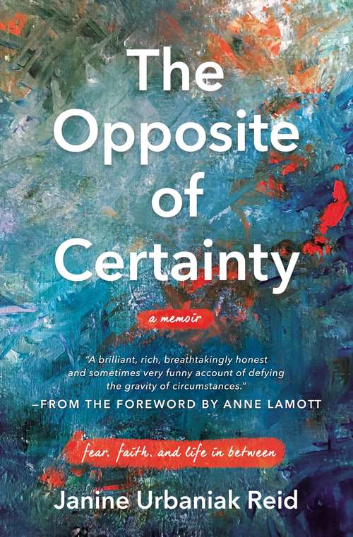 Book cover of The Opposite of Certainty: Fear, Faith, and Life in Between