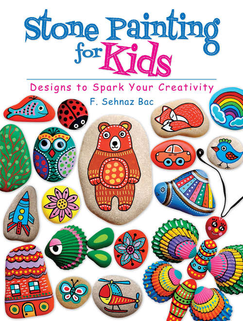 Book cover of Stone Painting for Kids: Designs to Spark Your Creativity