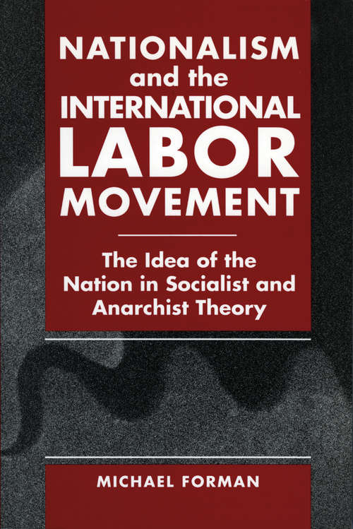Nationalism and the International Labor Movement: The Idea of the Nation in Socialist and Anarchist Theory (G - Reference, Information and Interdisciplinary Subjects)