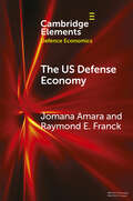The US Defense Economy (Elements in Defence Economics)