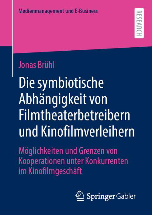 Book cover of Die symbiotische Abhängigkeit von Filmtheaterbetreibern und Kinofilmverleihern: Möglichkeiten und Grenzen von Kooperationen unter Konkurrenten im Kinofilmgeschäft (1. Aufl. 2023) (Medienmanagement und E-Business)