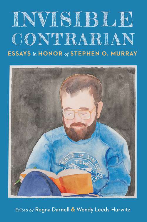 Book cover of Invisible Contrarian: Essays in Honor of Stephen O. Murray (Critical Studies in the History of Anthropology)