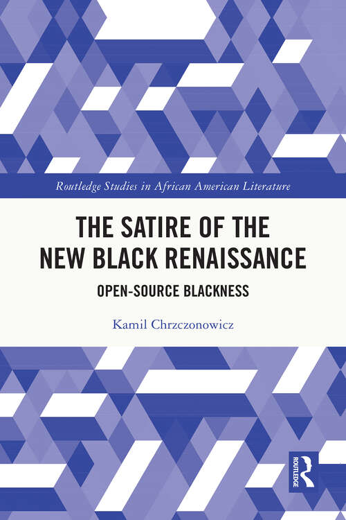 Book cover of The Satire of the New Black Renaissance: Open-Source Blackness (1) (Routledge Studies in African American Literature)