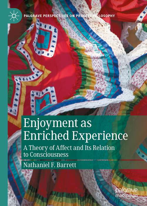 Book cover of Enjoyment as Enriched Experience: A Theory of Affect and Its Relation to Consciousness (1st ed. 2023) (Palgrave Perspectives on Process Philosophy)