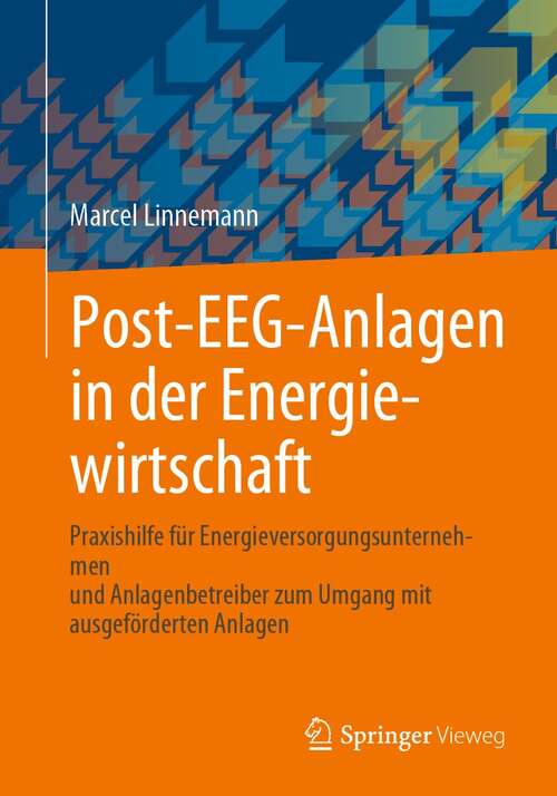 Book cover of Post-EEG-Anlagen in der Energiewirtschaft: Praxishilfe für Energieversorgungsunternehmen und Anlagenbetreiber zum Umgang mit ausgeförderten Anlagen (1. Aufl. 2021)
