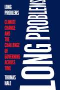 Long Problems: Climate Change and the Challenge of Governing across Time