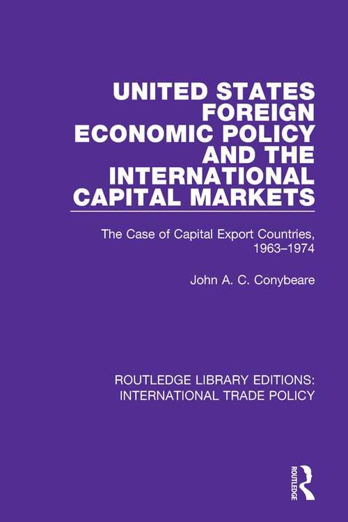 United States Foreign Economic Policy and the International Capital Markets: The Case of Capital Export Countries, 1963-1974 (Routledge Library Editions: International Trade Policy #31)