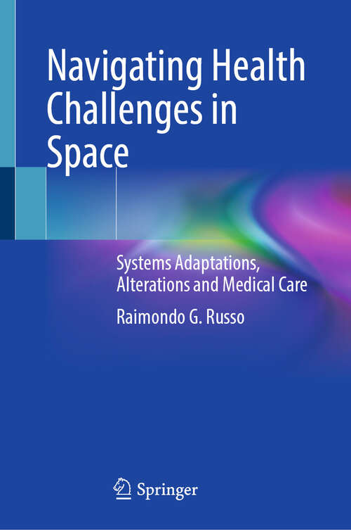 Book cover of Navigating Health Challenges in Space: Systems Adaptations, Alterations and Medical Care