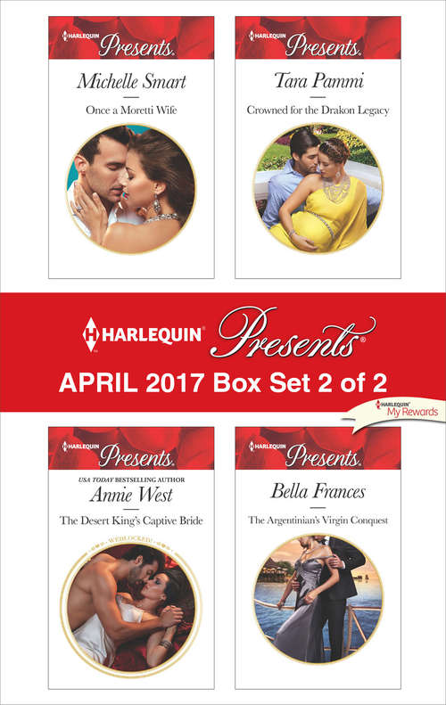 Harlequin Presents April 2017 - Box Set 2 of 2: Once a Moretti Wife\The Desert King's Captive Bride\Crowned for the Drakon Legacy\The Argentinian's Virgin Conquest