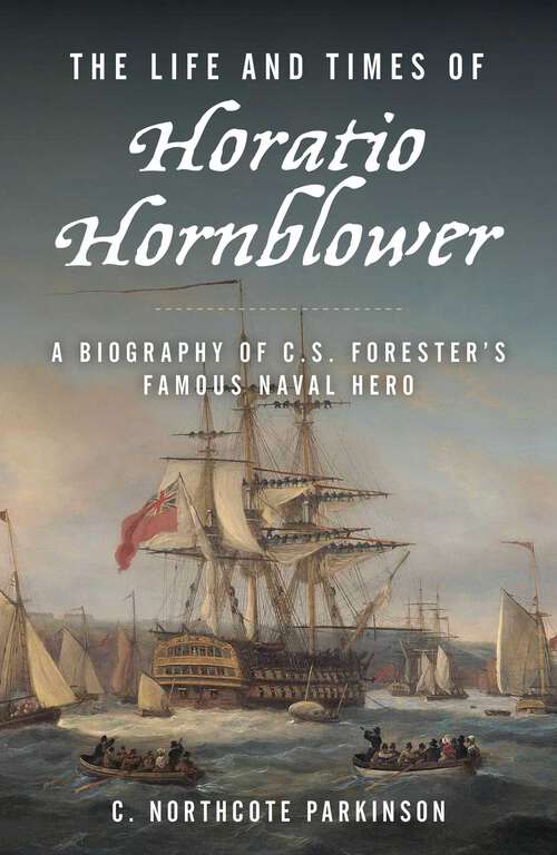 Book cover of The Life and Times of Horatio Hornblower: A Biography of C. S. Forester's Famous Naval Hero