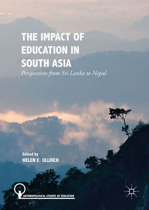 Book cover of The Impact of Education in South Asia: Perspectives From Sri Lanka To Nepal (1st ed. 2019) (Anthropological Studies Of Education Ser.)