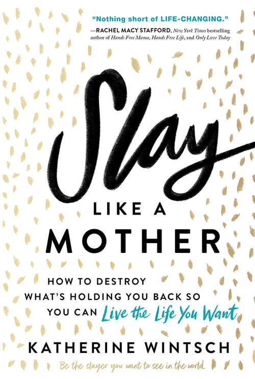 Book cover of Slay Like a Mother: How to Destroy What's Holding You Back So You Can Live the Life You Want